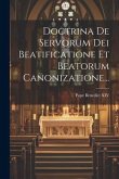 Doctrina De Servorum Dei Beatificatione Et Beatorum Canonizatione...