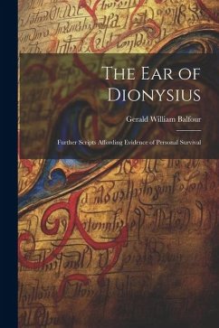 The Ear of Dionysius: Further Scripts Affording Evidence of Personal Survival - Balfour, Gerald William