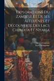 Explorations Du Zambèse Et De Ses Affluents Et Découverte Des Lacs Chiroua Et Nyassa