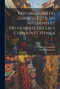 Cover Explorations Du Zambèse Et De Ses Affluents Et Découverte Des Lacs Chiroua Et Nyassa