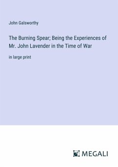 The Burning Spear; Being the Experiences of Mr. John Lavender in the Time of War - Galsworthy, John