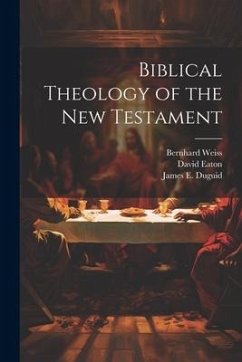 Biblical Theology of the New Testament - Weiss, Bernhard; Eaton, David; Duguid, James E.