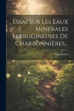 Essai Sur Les Eaux Minérales Ferrugineuses De Charbonnières... - Colrat, Louis