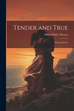 Tender and True: Poems of Love - Tileston, Mary