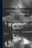 Les Indiens De La Baie D'hudson: Promenades D'un Artiste Parmi Les Indiens Du Nord ...