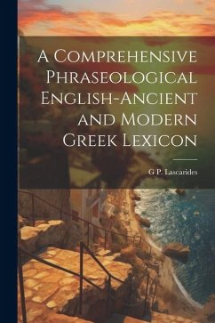 A Comprehensive Phraseological English-Ancient and Modern Greek Lexicon - Lascarides, G. P.
