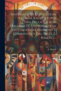 Materiali Per L'etnologia Italiana Raccolti Per Cura Della Società Italiana Di Antropologia Ed Etnologia Riassunti E Commentati Dal Dott. E. Raseri .. - Raseri, E.