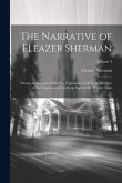 The Narrative of Eleazer Sherman: Giving an Account of His Life, Experience, Call to the Ministry of the Gospel, and Travels As Such to the Present Ti