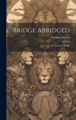 Bridge Abridged; Or, Practical Bridge - Dalton, William