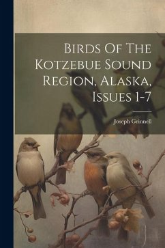 Birds Of The Kotzebue Sound Region, Alaska, Issues 1-7 - Grinnell, Joseph