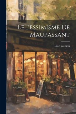 Le pessimisme de Maupassant - Léon, Gistucci