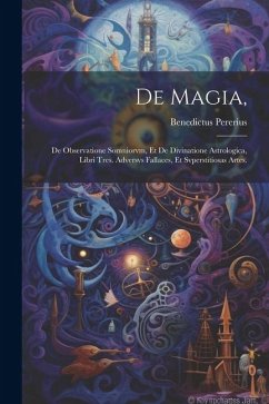 De Magia,: De Observatione Somniorvm, Et De Divinatione Astrologica, Libri Tres. Adversvs Fallaces, Et Svperstitiosas Artes. - Pererius, Benedictus