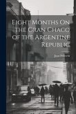 Eight Months On the Gran Chaco of the Argentine Republic