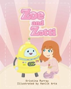 Zoe and Zotti: A Book About Friendship and a Robot - Murray, Kristina