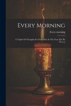 Every Morning: A Triplet Of Thoughts For Every Day In The Year [ed. By W.b.t.] - Morning, Every