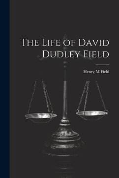 The Life of David Dudley Field - Field, Henry M.