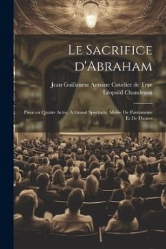 Le sacrifice d'Abraham; pièce en quatre actes, à grand spectacle, melée de pantomime et de danses - Chandezon, Léopold