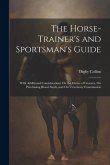 The Horse-Trainer's and Sportsman's Guide: With Additional Considerations On the Duties of Grooms, On Purchasing Blood Stock, and On Veterinary Examin