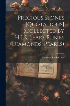Precious Stones [Quotations] (Collected by H.L.S. Lear). Rubies (Diamonds, Pearls) - Lear, Henrietta Louisa