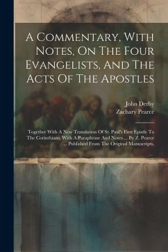 A Commentary, With Notes, On The Four Evangelists, And The Acts Of The Apostles: Together With A New Translation Of St. Paul's First Epistle To The Co - Pearce, Zachary; Derby, John