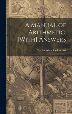 A Manual of Arithmetic. [With] Answers - Underwood, Charles White