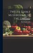 Twelve Edible Mushrooms of the United... - Bild 1