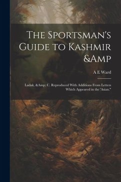 The Sportsman's Guide to Kashmir & Ladak, & c. Reproduced With Additions From Letters Which Appeared in the 'Asian.