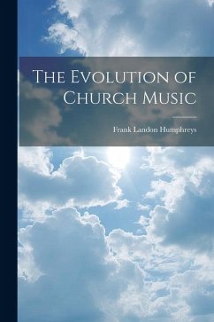 The Evolution of Church Music - Humphreys, Frank Landon