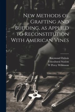 New Methods of Grafting and Budding, as Applied to Reconstitution With American Vines - Dubois, Raymond; Wilkinson, W. Percy; Station, Viticultural