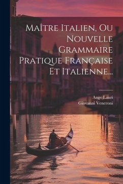 Maître Italien, Ou Nouvelle Grammaire Pratique Française Et Italienne... - Veneroni, Giovanni; Lauri, Ange