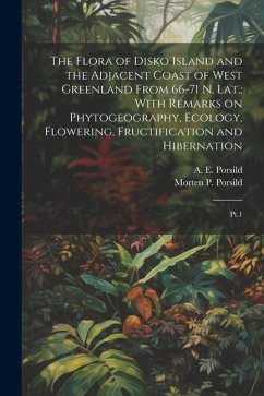 The Flora of Disko Island and the Adjacent Coast of West Greenland From 66-71 N. lat.: With Remarks on Phytogeography, Ecology, Flowering, Fructificat - Porsild, A. E.; Porsild, Morten P.