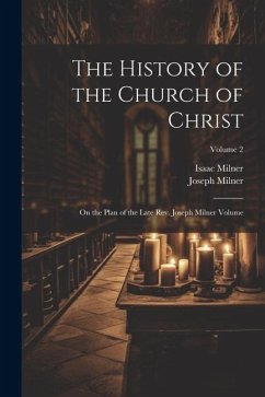 The History of the Church of Christ; On the Plan of the Late Rev. Joseph Milner Volume; Volume 2 - Milner, Joseph; Milner, Isaac