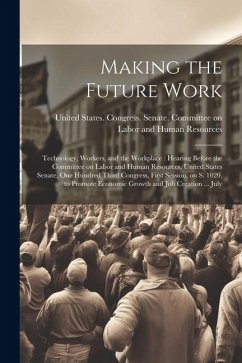 Making the Future Work: Technology, Workers, and the Workplace: Hearing Before the Committee on Labor and Human Resources, United States Senat