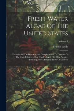 Fresh-water Algae Of The United States: (exclusive Of The Diatomaceae) Complemental To Desmids Of The United States ... One Hundred And Fifty-one Plat - Wolle, Francis