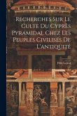 Recherches Sur Le Culte Du Cyprès Pyramidal Chez Les Peuples Civilisés De L'antiquité
