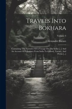 Travels Into Bokhara: Containing The Narrative Of A Voyage On The Indus [...] And An Account Of A Journey From India To Cabool, Tartary, And - Burnes, Alexander