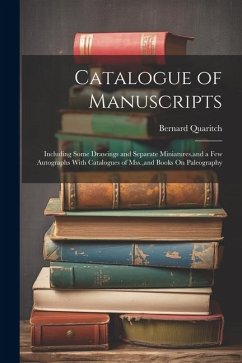 Catalogue of Manuscripts: Including Some Drawings and Separate Miniatures, and a Few Autographs With Catalogues of Mss., and Books On Paleograph - Quaritch, Bernard