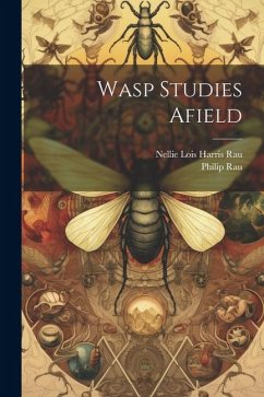 Wasp Studies Afield - Rau, Philip; Rau, Nellie Lois Harris