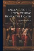 England in the Reign of King Henry the Eighth: A Dialogue Between Cardinal Pole and Thomas Lupset, Lecturer in Rhetoric at Oxford