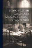 Memoir of the Late Henry Park, esq., surgeon, of Liverpool