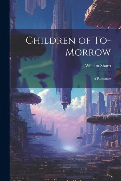 Children of To-morrow: A Romance - Sharp, William
