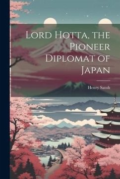 Lord Hotta, the Pioneer Diplomat of Japan - Satoh, Henry