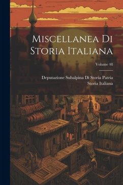 Miscellanea Di Storia Italiana; Volume 48 - Patria, Deputazione Subalpina Di Storia; Italiana, Storia