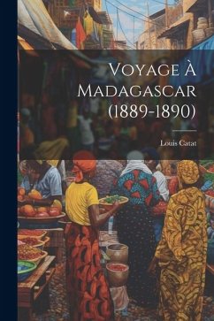 Voyage à Madagascar (1889-1890) - Catat, Louis