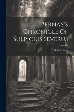 Bernay's Chronicle Of Sulpicius Severus - Beck, Charles