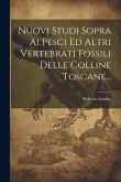 Nuovi Studi Sopra Ai Pesci Ed Altri Vertebrati Fossili Delle Colline Toscane...