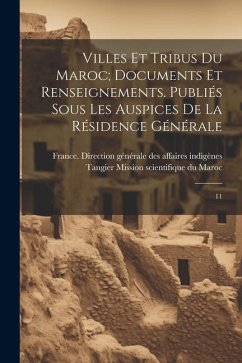 Villes et tribus du Maroc; documents et renseignements. Publiés sous les auspices de la Résidence générale: 11 - Mission Scientifique Du Maroc, Tangier