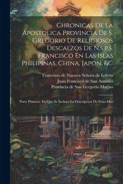 Chronicas De La Apostolica Provincia De S. Gregorio De Religiosos Descalzos De N.s.p.s. Francisco En Las Islas Philipinas, China, Japon, &c: Parte Pri