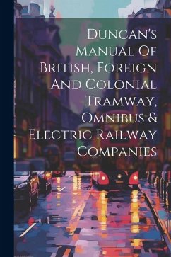 Duncan's Manual Of British, Foreign And Colonial Tramway, Omnibus & Electric Railway Companies - Anonymous