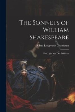 The Sonnets of William Shakespeare: New Light and Old Evidence - Chambrun, Clara Longworth